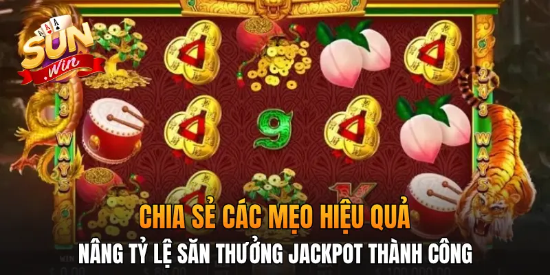 Chia sẻ các mẹo hiệu quả nâng tỷ lệ săn thưởng jackpot thành công 