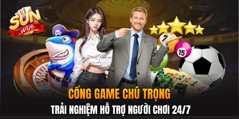 Cổng game chú trọng trải nghiệm hỗ trợ người chơi 24/7