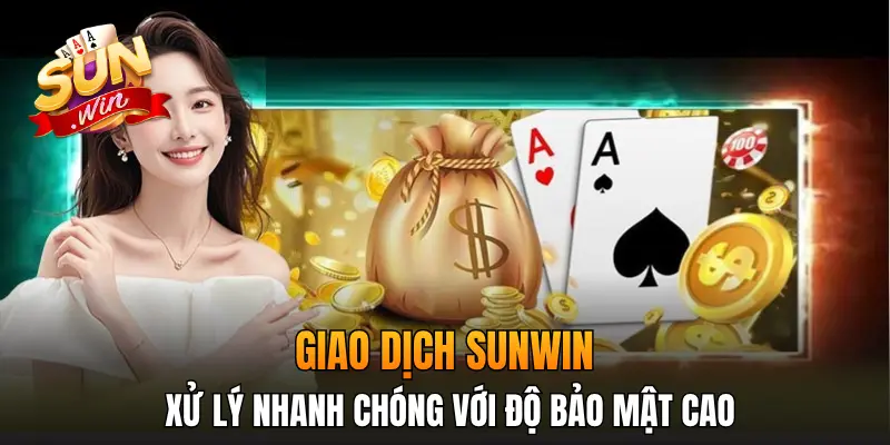 Giao dịch Sunwin xử lý nhanh chóng với độ bảo mật cao