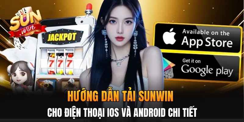 Hướng dẫn tải Sunwin cho điện thoại iOS và Android chi tiết