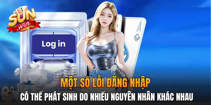 Một số lỗi đăng nhập có thể phát sinh do nhiều nguyên nhân khác nhau